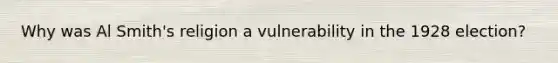 Why was Al Smith's religion a vulnerability in the 1928 election?