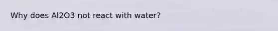 Why does Al2O3 not react with water?