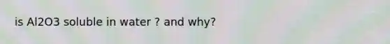 is Al2O3 soluble in water ? and why?