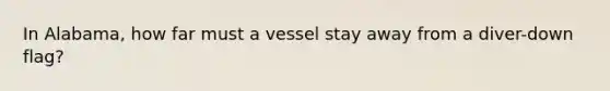 In Alabama, how far must a vessel stay away from a diver-down flag?