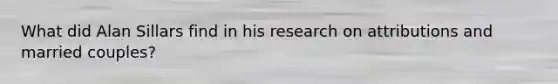 What did Alan Sillars find in his research on attributions and married couples?