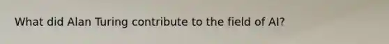 What did Alan Turing contribute to the field of AI?