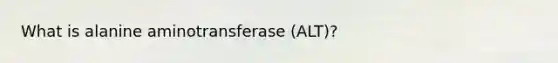 What is alanine aminotransferase (ALT)?