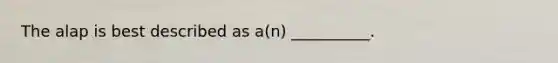 The alap is best described as a(n) __________.