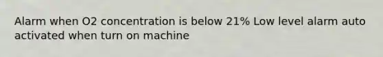 Alarm when O2 concentration is below 21% Low level alarm auto activated when turn on machine