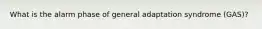 What is the alarm phase of general adaptation syndrome (GAS)?