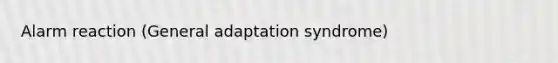 Alarm reaction (General adaptation syndrome)