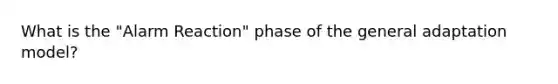 What is the "Alarm Reaction" phase of the general adaptation model?