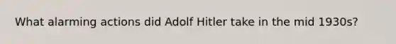 What alarming actions did Adolf Hitler take in the mid 1930s?