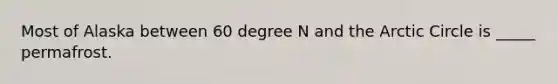 Most of Alaska between 60 degree N and the Arctic Circle is _____ permafrost.