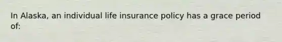 In Alaska, an individual life insurance policy has a grace period of: