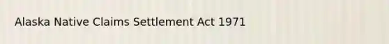 Alaska Native Claims Settlement Act 1971