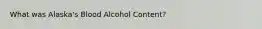 What was Alaska's Blood Alcohol Content?