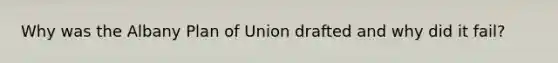 Why was the Albany Plan of Union drafted and why did it fail?