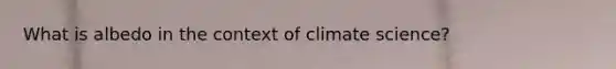 What is albedo in the context of climate science?