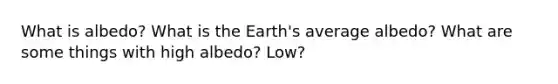 What is albedo? What is the Earth's average albedo? What are some things with high albedo? Low?