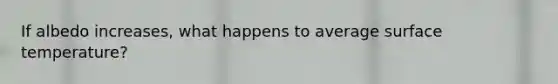 If albedo increases, what happens to average surface temperature?