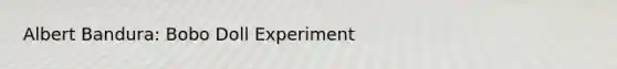 Albert Bandura: Bobo Doll Experiment