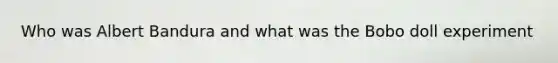 Who was Albert Bandura and what was the Bobo doll experiment