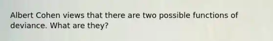 Albert Cohen views that there are two possible functions of deviance. What are they?