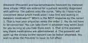 Albuterol (Proventil) and baclomethasone (Vanceril) by metered dose inhaler (MDI) are ordered for a patient recently diagnosed with asthma. The patient asks the nurse, "Why do I have to be concerned about which medication I take first and waiting in between medication?" Which is the BEST response by the nurse? 1. That is how your physician wrote the order. 2. You do not have to be concerned. You can take them in whatever way works best for you as long as you take them both. 3. That is the standard way these medications are administered. 4. The proventil will open up the airway so the vanceril can be better absorbed. You wait to allow the Proventil to have its full effect.