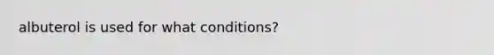 albuterol is used for what conditions?