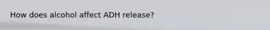 How does alcohol affect ADH release?