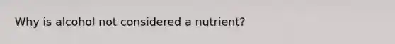 Why is alcohol not considered a nutrient?