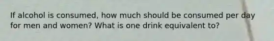 If alcohol is consumed, how much should be consumed per day for men and women? What is one drink equivalent to?