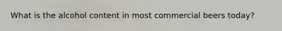 What is the alcohol content in most commercial beers today?