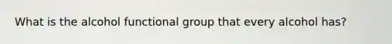 What is the alcohol functional group that every alcohol has?