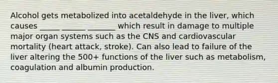 Alcohol gets metabolized into acetaldehyde in the liver, which causes _____ ______ _______ which result in damage to multiple major organ systems such as the CNS and cardiovascular mortality (heart attack, stroke). Can also lead to failure of the liver altering the 500+ functions of the liver such as metabolism, coagulation and albumin production.