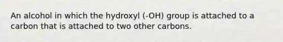 An alcohol in which the hydroxyl (-OH) group is attached to a carbon that is attached to two other carbons.