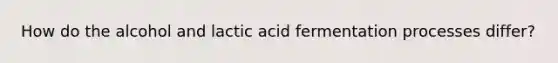 How do the alcohol and lactic acid fermentation processes differ?