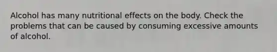 Alcohol has many nutritional effects on the body. Check the problems that can be caused by consuming excessive amounts of alcohol.