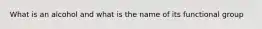 What is an alcohol and what is the name of its functional group
