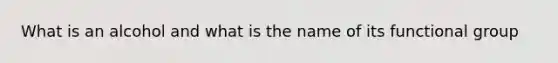 What is an alcohol and what is the name of its functional group