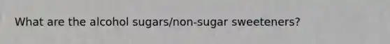 What are the alcohol sugars/non-sugar sweeteners?