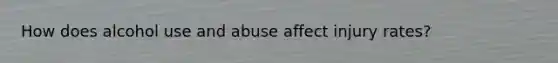 How does alcohol use and abuse affect injury rates?
