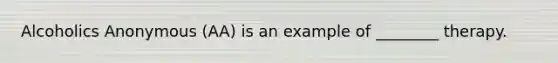 Alcoholics Anonymous (AA) is an example of ________ therapy.