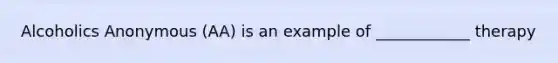 Alcoholics Anonymous (AA) is an example of ____________ therapy