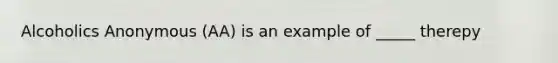 Alcoholics Anonymous (AA) is an example of _____ therepy