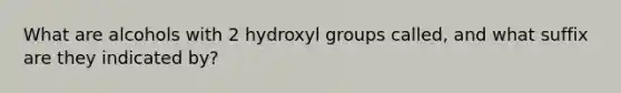 What are alcohols with 2 hydroxyl groups called, and what suffix are they indicated by?