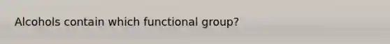 Alcohols contain which functional group?