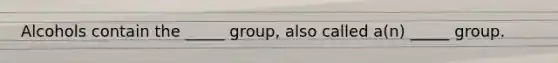 Alcohols contain the _____ group, also called a(n) _____ group.