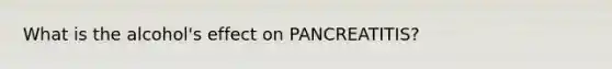 What is the alcohol's effect on PANCREATITIS?