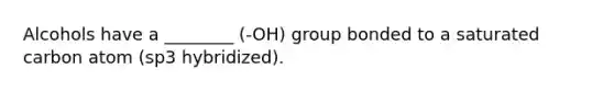 Alcohols have a ________ (-OH) group bonded to a saturated carbon atom (sp3 hybridized).