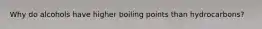 Why do alcohols have higher boiling points than hydrocarbons?