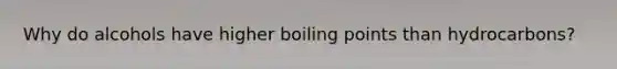 Why do alcohols have higher boiling points than hydrocarbons?