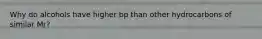 Why do alcohols have higher bp than other hydrocarbons of similar Mr?